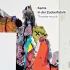 Kante - In der Zuckerfabrik (Theatermusik)