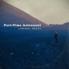 Part-Time Astronaut - Liminal Paces