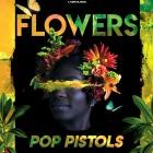 Pop Pistols - Flowers