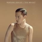 Perfume Genius - Too Bright (10th Anniversary Edition)