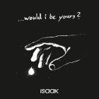 ISAAK - would i be yours