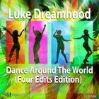 Luke Dreamhood - Dance Around The World (Four Edits Edition)