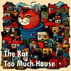 The Kat - Too Much House