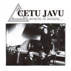 Cetu Javu - Where Is Where - 