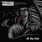 Through the Walls - Of My Vice