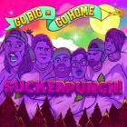 SUCKERPUNCH - GO BIG OR GO HOME