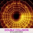 Double Collision - My Illusion World