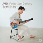 Sean Shibe - Ades: Forgotten Dances