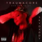 SkyDxddy - TRAUMACORE (RAW AND UNCUT)