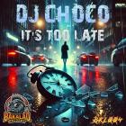 DJ Choco - It's Too Late