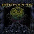 Absent from the Body - This World's Disease