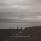Pyro, Ohio - Where Do You Find Yourself