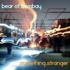 Bear of Bombay - Something Stranger