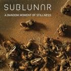 Sublunar - A Random Moment Of Stillness