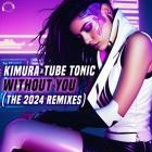 Kimura  Tube Tonic - Without You (The 2024 Remixes)