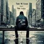 Tom Wilcox feat Tom Luca - All out of Love
