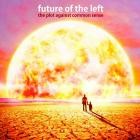 Future Of The Left - The Plot Against Common Sense