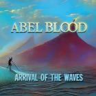 Abel Blood - Arrival of the Waves