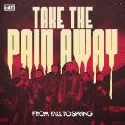 From Fall to Spring - TAKE THE PAIN AWAY