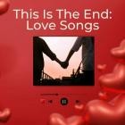 This Is The End  Love Songs