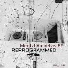 Reprogrammed - Mental Amoebas EP