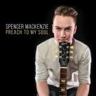 Spencer Mackenzie - - Preach To My Soul  