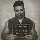 Downstait - When the Cops Come