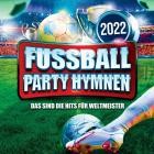 Fussball Party Hymnen 2022 (Das sind die Hits Für die Weltmeister)