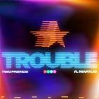 Two Friends - Trouble (Feat  Maryjo)