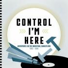 Control I'm Here Adventures On The Industrial Dancef