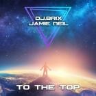 DJ BRIX  JAMIE NEIL - To The Top