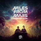 Miles From Mars - Friends With Aliens