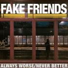 The Fake Friends - Always Worse  Never Better