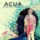 ACUA - What Will They Think About You