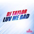 DJ Taylor - Luv Me Bad