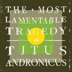 Titus Andronicus - The Most Lamentable Tragedy