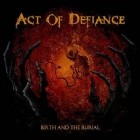 Act Of Defiance - Birth And The Burial