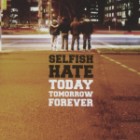 Selfish Hate - Today Tomorrow Forever