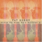 Pat Green - Songs We Wish We'd Written II