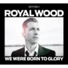 Royal Wood - We Were Born To Glory