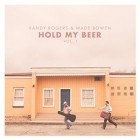 Randy Rogers And Wade Bowen - Hold My Beer Vol.1