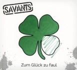 Savants - Zum Glueck Zu Faul