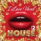 I Love Vocal House Vol.2