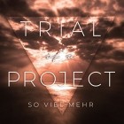 Trial Of A Project - So Viel Mehr