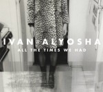 Ivan And Alyosha - All The Times We Had