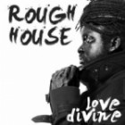 Rough House - Love Divine