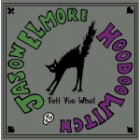 Jason Elmore And Hoodoo Witch - Tell You What