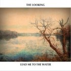 The Looking - Lead Me To The Water