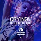 Crying At The Discotheque Vol.3 (25 Disco House Smashers)