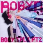 Robyn - Body Talk Pt.2